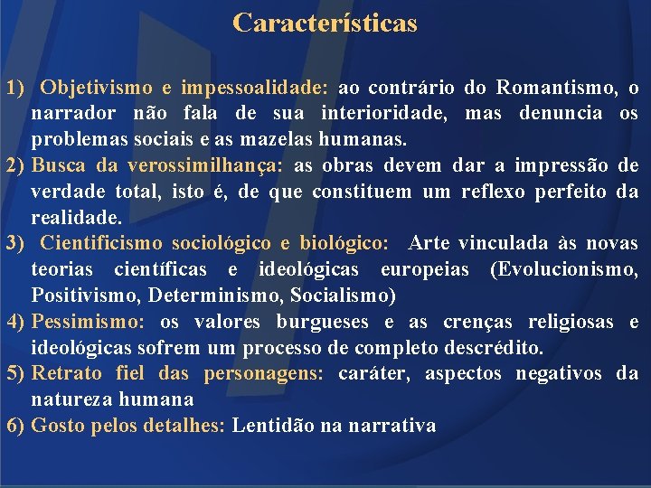 Características 1) Objetivismo e impessoalidade: ao contrário do Romantismo, o narrador não fala de