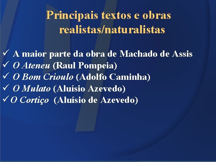 Principais textos e obras realistas/naturalistas ü A maior parte da obra de Machado de