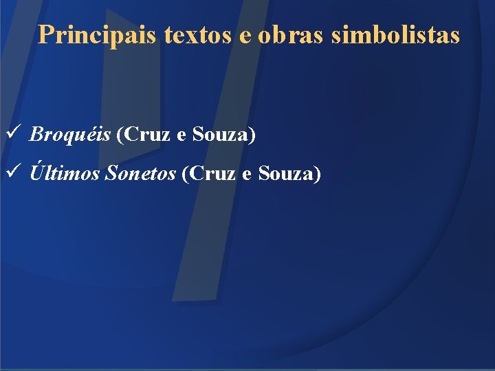 Principais textos e obras simbolistas ü Broquéis (Cruz e Souza) ü Últimos Sonetos (Cruz
