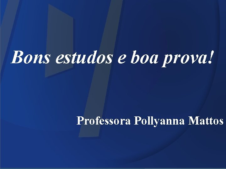 Bons estudos e boa prova! Professora Pollyanna Mattos 