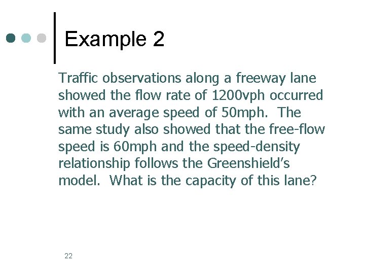 Example 2 Traffic observations along a freeway lane showed the flow rate of 1200