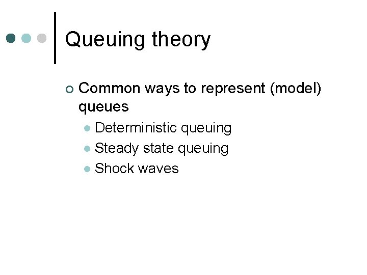 Queuing theory ¢ Common ways to represent (model) queues Deterministic queuing l Steady state