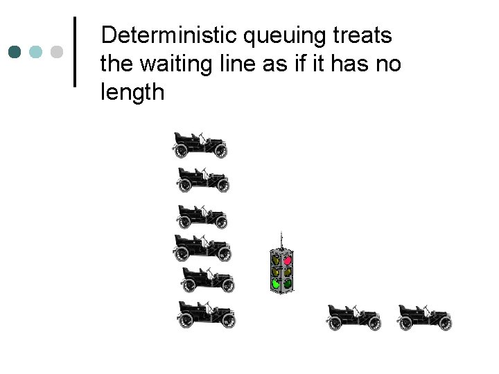 Deterministic queuing treats the waiting line as if it has no length 