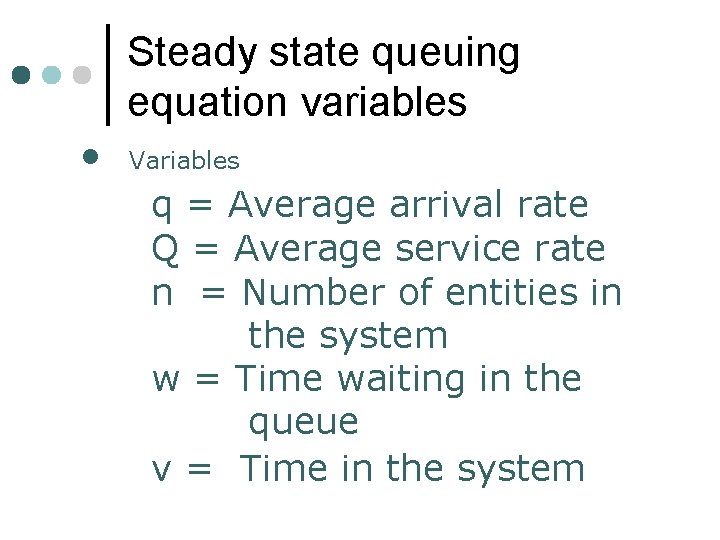 Steady state queuing equation variables • Variables q = Average arrival rate Q =