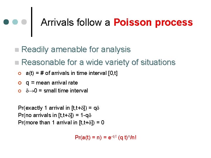 Arrivals follow a Poisson process n Readily amenable for analysis n Reasonable for a