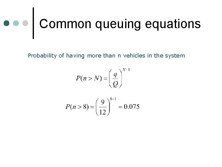 Common queuing equations Probability of having more than n vehicles in the system 