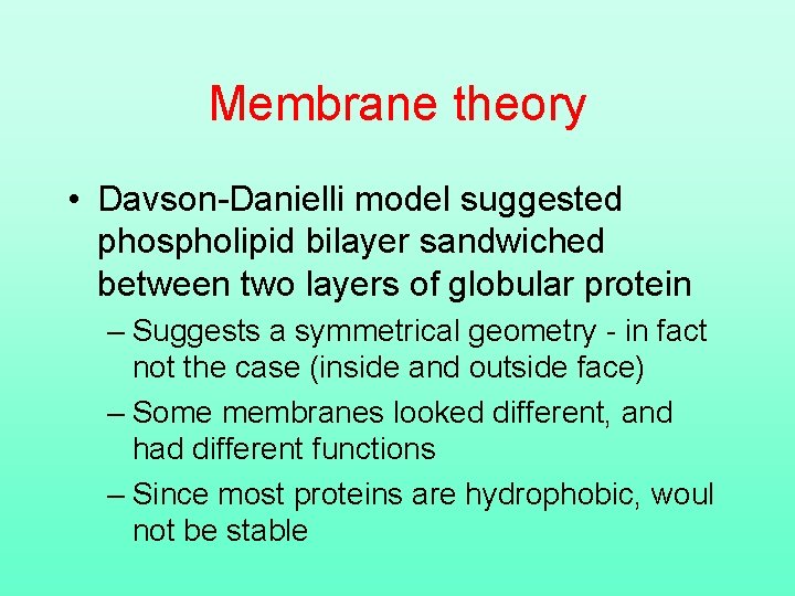 Membrane theory • Davson-Danielli model suggested phospholipid bilayer sandwiched between two layers of globular