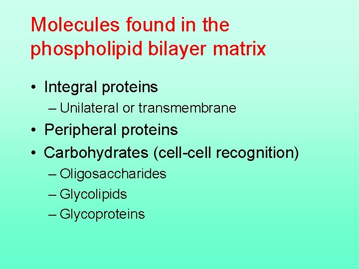 Molecules found in the phospholipid bilayer matrix • Integral proteins – Unilateral or transmembrane