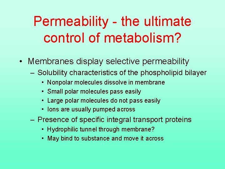 Permeability - the ultimate control of metabolism? • Membranes display selective permeability – Solubility