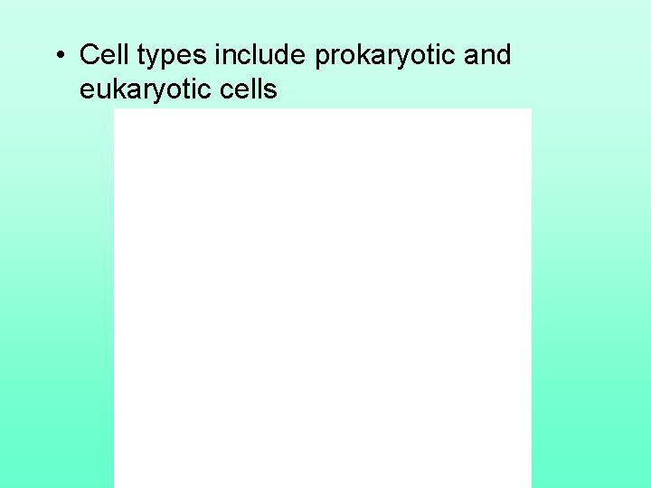  • Cell types include prokaryotic and eukaryotic cells 