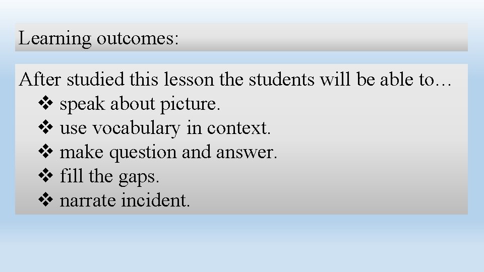 Learning outcomes: After studied this lesson the students will be able to… v speak