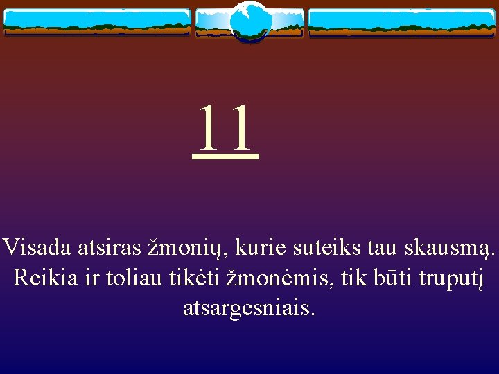 11 Visada atsiras žmonių, kurie suteiks tau skausmą. Reikia ir toliau tikėti žmonėmis, tik