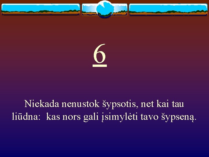 6 Niekada nenustok šypsotis, net kai tau liūdna: kas nors gali įsimylėti tavo šypseną.