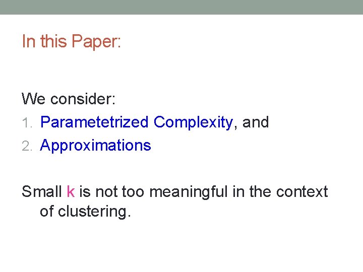In this Paper: We consider: 1. Parametetrized Complexity, and 2. Approximations Small k is