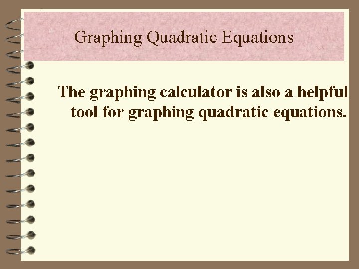 Graphing Quadratic Equations The graphing calculator is also a helpful tool for graphing quadratic