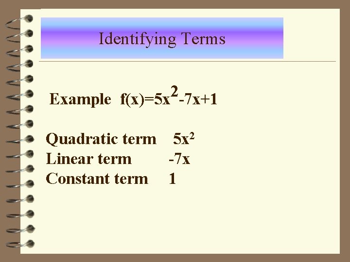 Identifying Terms 2 Example f(x)=5 x -7 x+1 Quadratic term 5 x 2 Linear