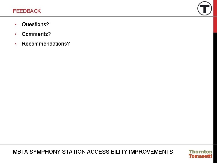 FEEDBACK • Questions? • Comments? • Recommendations? MBTA SYMPHONY STATION ACCESSIBILITY IMPROVEMENTS 