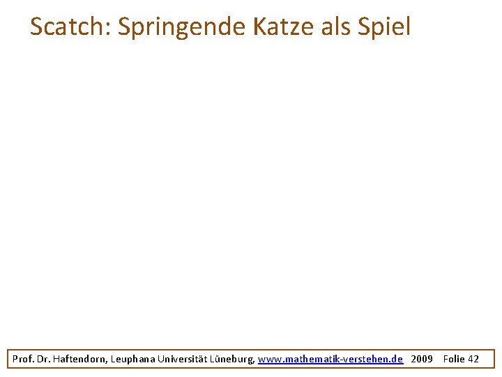 Scatch: Springende Katze als Spiel Prof. Dr. Haftendorn, Leuphana Universität Lüneburg, www. mathematik-verstehen. de