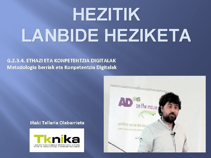 HEZITIK LANBIDE HEZIKETA G. 2. 3. 4. ETHAZI ETA KONPETENTZIA DIGITALAK Metodologia berriak eta