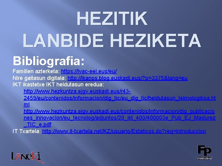 HEZITIK LANBIDE HEZIKETA Bibliografia: Familien azterketa: https: //ivac-eei. eus/eu/ Nire gaitasun digitala: http: //ikanos.