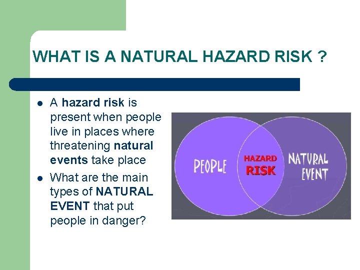 WHAT IS A NATURAL HAZARD RISK ? l l A hazard risk is present