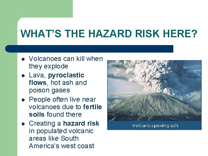 WHAT’S THE HAZARD RISK HERE? l l Volcanoes can kill when they explode Lava,