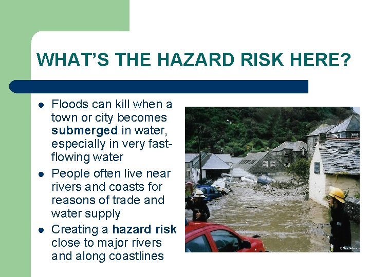 WHAT’S THE HAZARD RISK HERE? l l l Floods can kill when a town