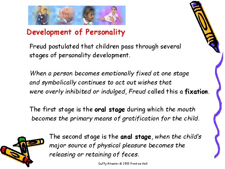 Development of Personality Freud postulated that children pass through several stages of personality development.