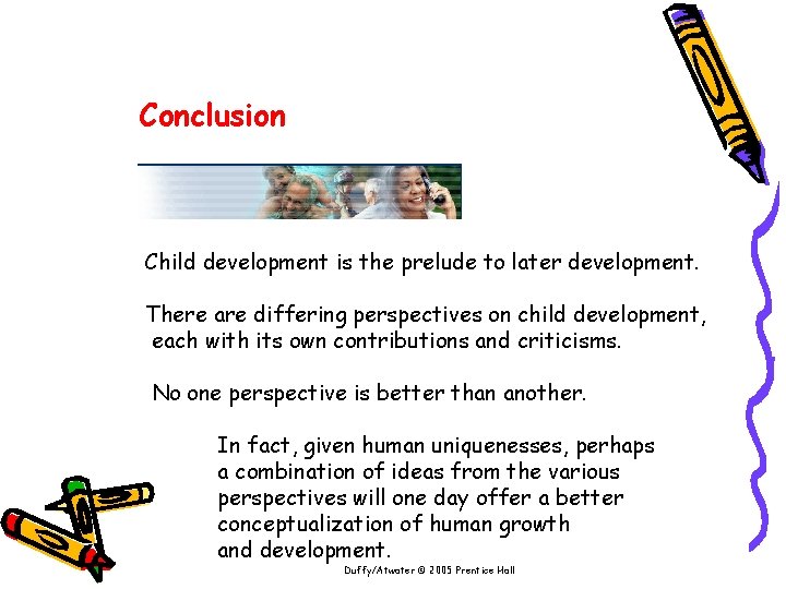 Conclusion Child development is the prelude to later development. There are differing perspectives on