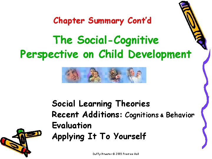 Chapter Summary Cont’d The Social-Cognitive Perspective on Child Development Social Learning Theories Recent Additions: