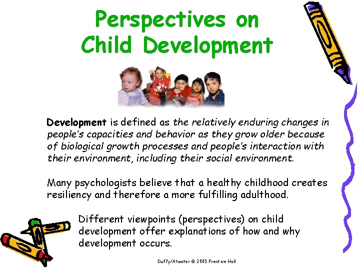 Perspectives on Child Development is defined as the relatively enduring changes in people’s capacities