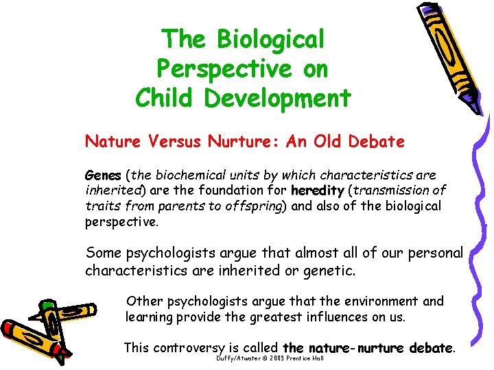 The Biological Perspective on Child Development Nature Versus Nurture: An Old Debate Genes (the