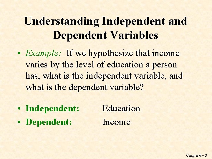 Understanding Independent and Dependent Variables • Example: If we hypothesize that income varies by