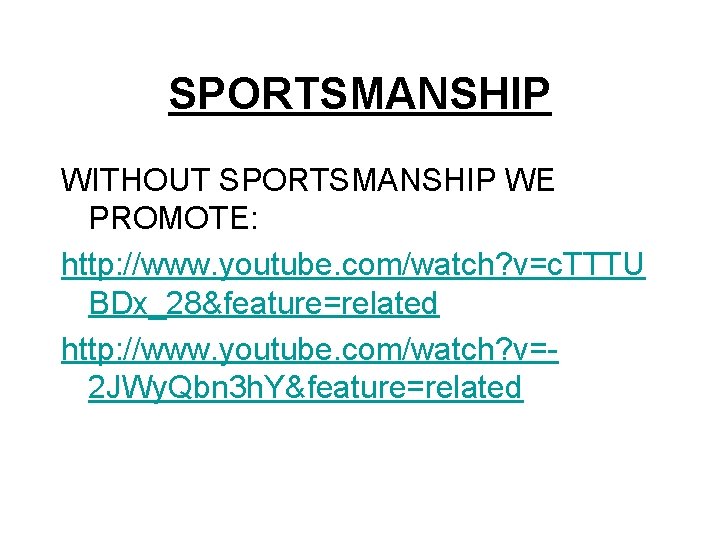 SPORTSMANSHIP WITHOUT SPORTSMANSHIP WE PROMOTE: http: //www. youtube. com/watch? v=c. TTTU BDx_28&feature=related http: //www.