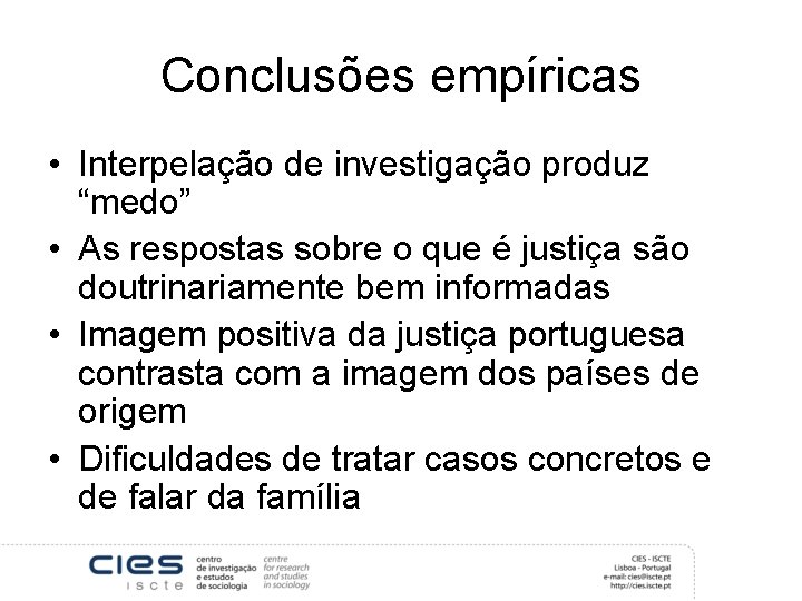 Conclusões empíricas • Interpelação de investigação produz “medo” • As respostas sobre o que