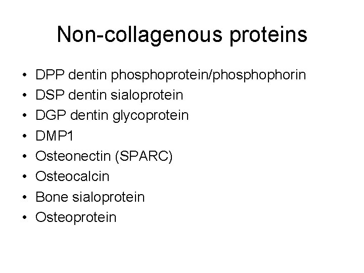 Non-collagenous proteins • • DPP dentin phosphoprotein/phosphophorin DSP dentin sialoprotein DGP dentin glycoprotein DMP