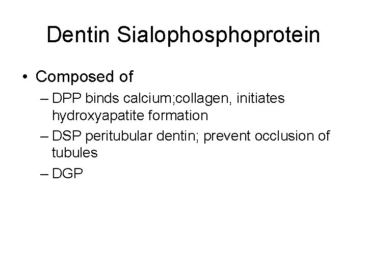 Dentin Sialophosphoprotein • Composed of – DPP binds calcium; collagen, initiates hydroxyapatite formation –
