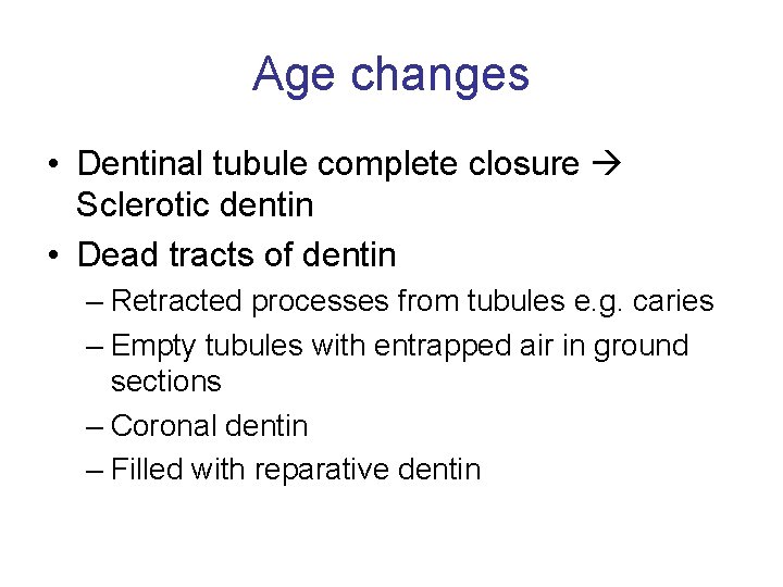 Age changes • Dentinal tubule complete closure Sclerotic dentin • Dead tracts of dentin