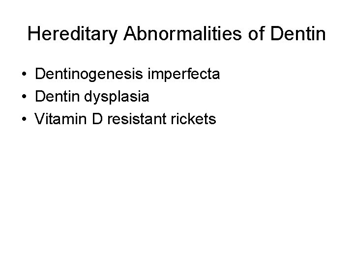 Hereditary Abnormalities of Dentin • Dentinogenesis imperfecta • Dentin dysplasia • Vitamin D resistant