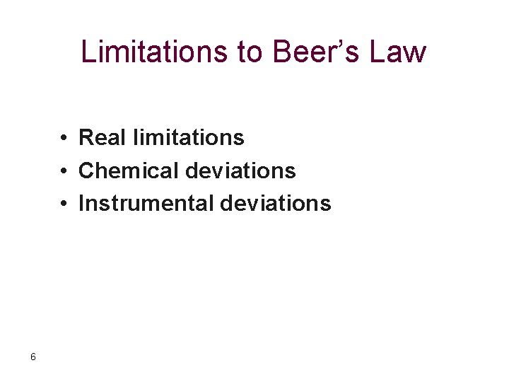 Limitations to Beer’s Law • Real limitations • Chemical deviations • Instrumental deviations 6