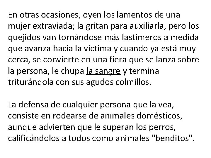 En otras ocasiones, oyen los lamentos de una mujer extraviada; la gritan para auxiliarla,