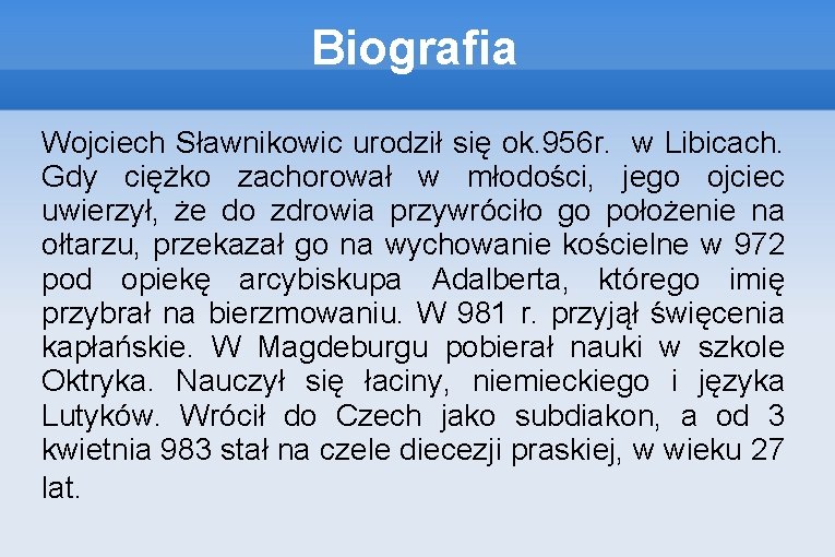 Biografia Wojciech Sławnikowic urodził się ok. 956 r. w Libicach. Gdy ciężko zachorował w