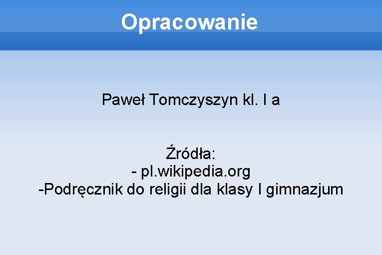 Opracowanie Paweł Tomczyszyn kl. I a Źródła: - pl. wikipedia. org -Podręcznik do religii