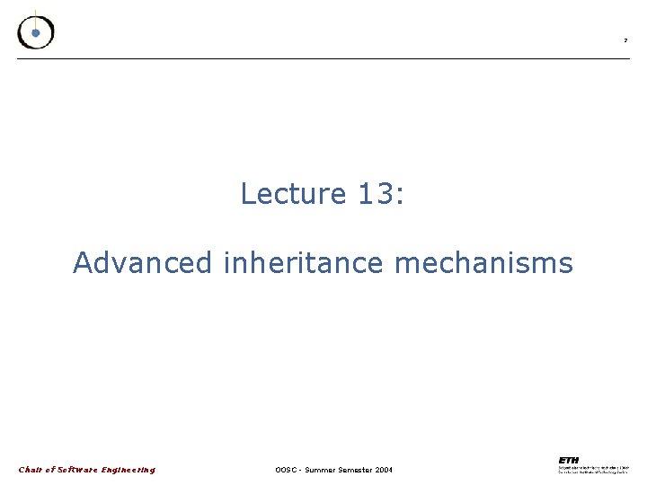 2 Lecture 13: Advanced inheritance mechanisms Chair of Software Engineering OOSC - Summer Semester