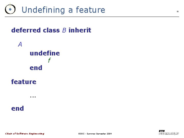 Undefining a feature deferred class B inherit A undefine f end feature. . .