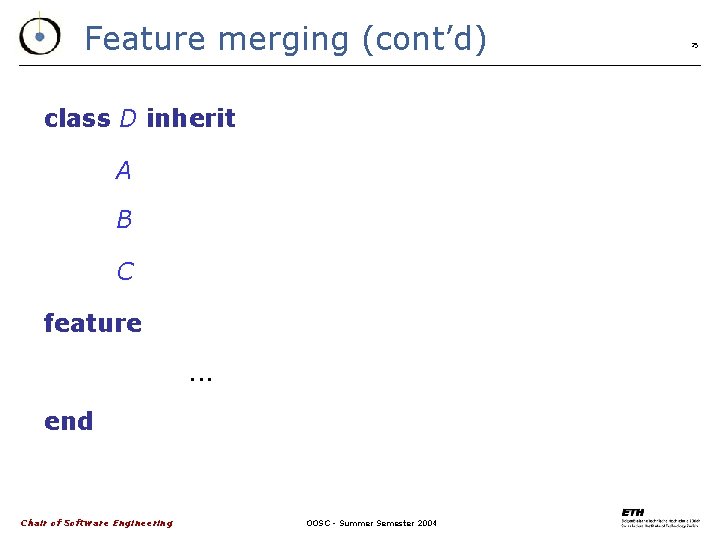 Feature merging (cont’d) class D inherit A B C feature. . . end Chair