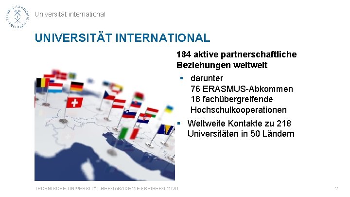 Universität international UNIVERSITÄT INTERNATIONAL 184 aktive partnerschaftliche Beziehungen weit § darunter 76 ERASMUS-Abkommen 18