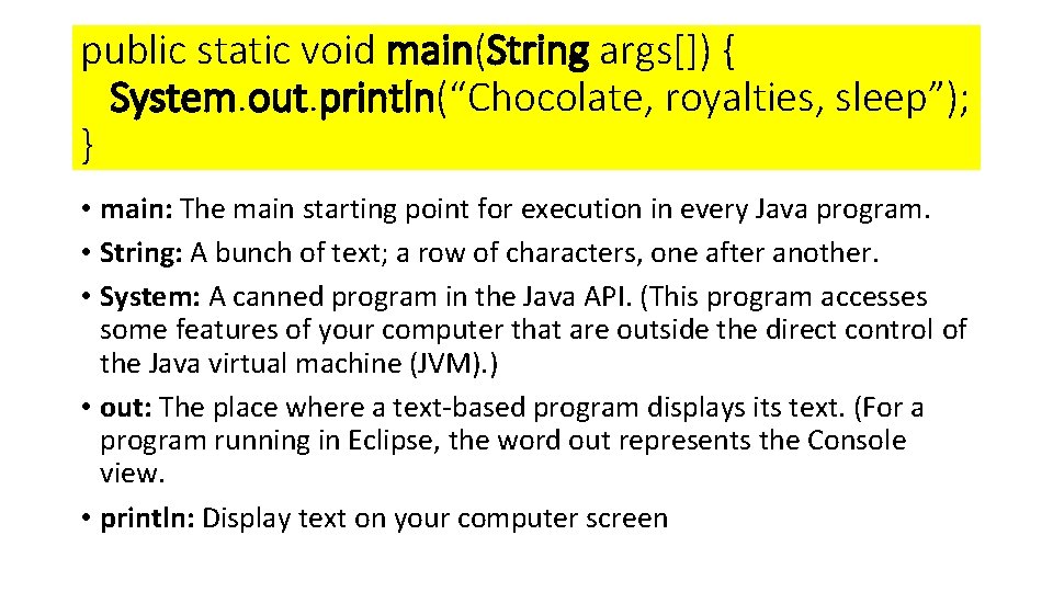 public static void main(String args[]) { System. out. println(“Chocolate, royalties, sleep”); } • main: