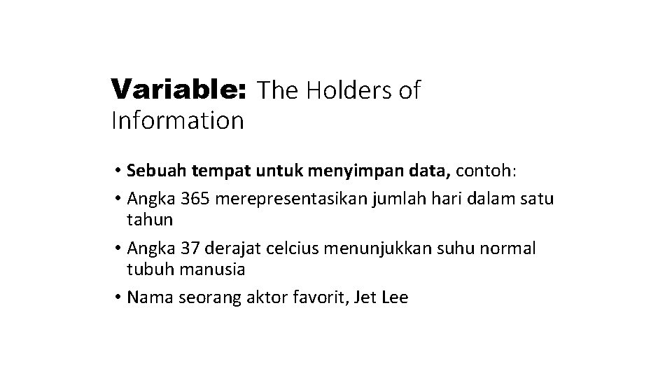 Variable: The Holders of Information • Sebuah tempat untuk menyimpan data, contoh: • Angka