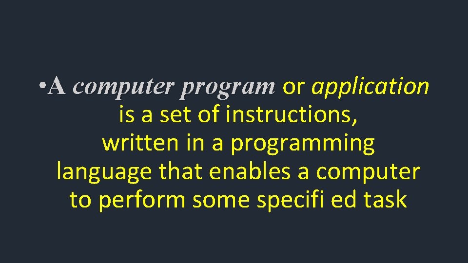  • A computer program or application is a set of instructions, written in